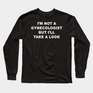 I'm Not A Gynecologist But Long Sleeve T-Shirt